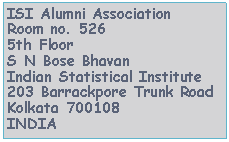 Text Box: ISI Alumni AssociationRoom no. 5265th FloorS N Bose BhavanIndian Statistical Institute203 Barrackpore Trunk RoadKolkata 700108INDIA